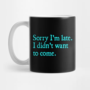 Sorry I'm Late I Didn't Want To Come Mug